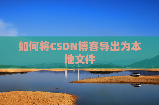 如何将CSDN博客导出为本地文件